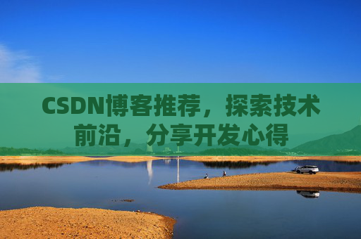 CSDN博客推荐，探索技术前沿，分享开发心得